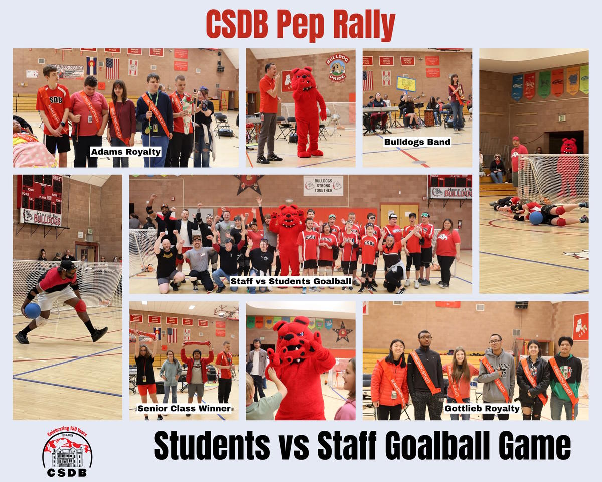 CSDB Pep Rally.  Collage of 9 pictures. Top Left-7 students wearing homecoming sashes, Bulldog mascot and Max signing 'bulldogs", bulldogs band, 2 players diving to block goalball, staff member throws ball onto court, group photo of students, staff & community goalball players, 4 students cheer cheer senior class, 2 students hold red bones, Bonecrusher signing "ILY", 6 students from Gottlieb wearing homecoming sashes. CSDB logo left corner.