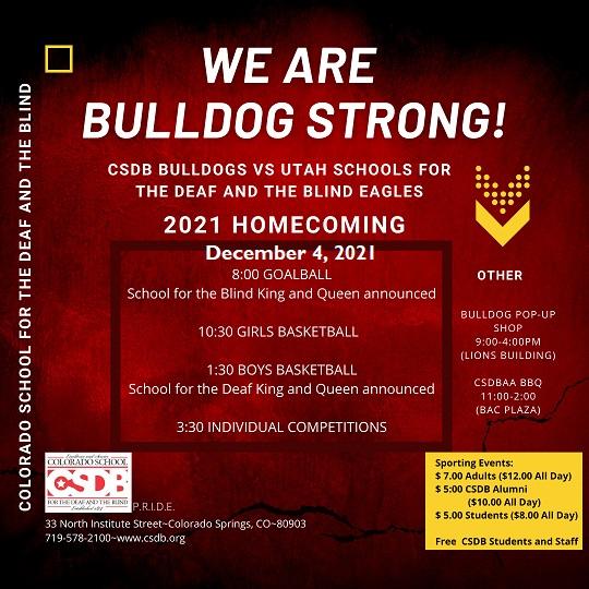 We Are Bulldog Strong! CSDB vs USDB 2021 Homecoming Dec 4, 8:00 Goalball, 10:30 Girls BBall, 1:30 Boys Bball, 3:30 Indiv. Comp., Bulldog Pop-Up Shope 9:00-4:00 pm